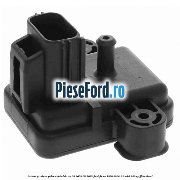 Senzor presiune galerie admisie an 09/2003-05/2005 Ford Focus 1998-2004 1.8 TDCi 100 cp FFDA diesel