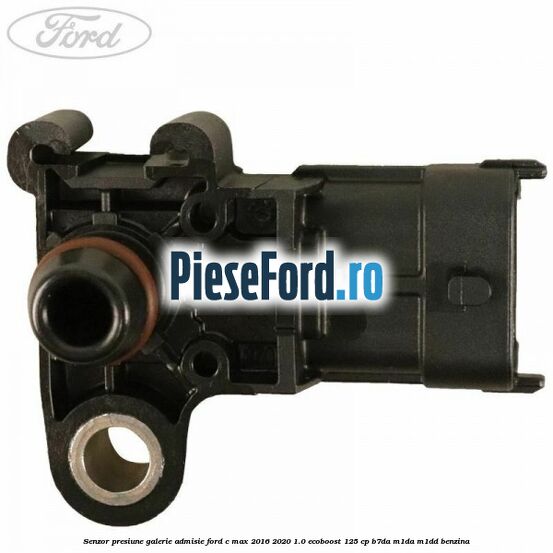 Senzor presiune galerie admisie Ford C-Max 2016-2020 1.0 EcoBoost 125 cp B7DA, M1DA, M1DD benzina