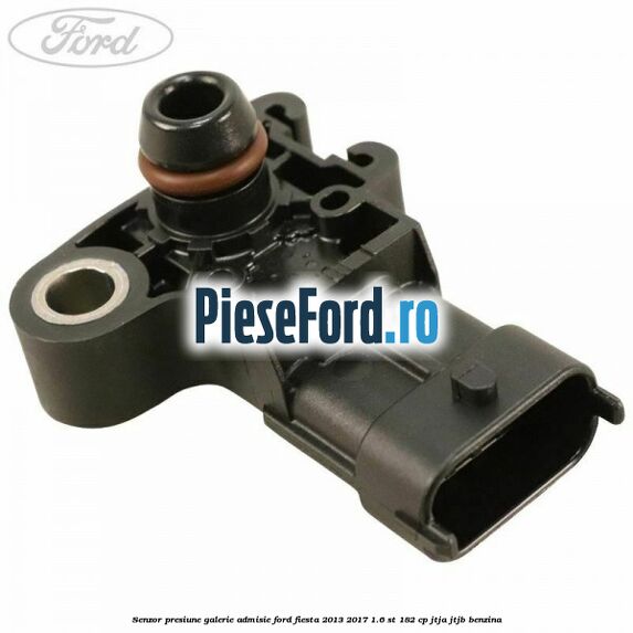 Senzor presiune galerie admisie Ford Fiesta 2013-2017 1.6 ST 182 cp JTJA, JTJB benzina