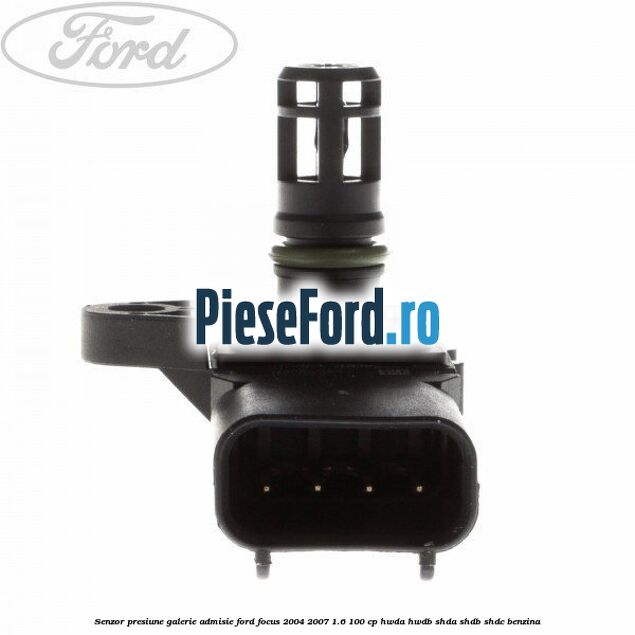 Senzor presiune galerie admisie Ford Focus 2004-2007 1.6 100 cp HWDA, HWDB, SHDA, SHDB, SHDC benzina