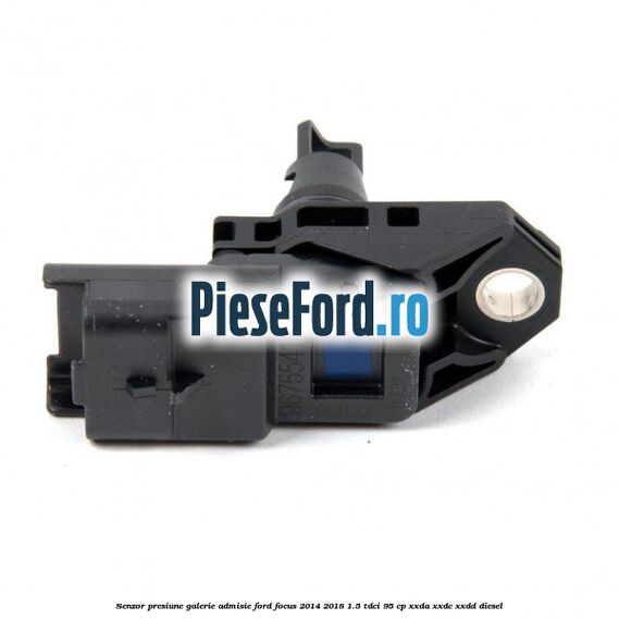 Senzor presiune galerie admisie Ford Focus 2014-2018 1.5 TDCi 95 cp XXDA, XXDC, XXDD diesel
