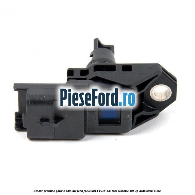 Senzor presiune galerie admisie Ford Focus 2014-2018 1.5 TDCi ECOnetic 105 cp AEDA, XXDB diesel
