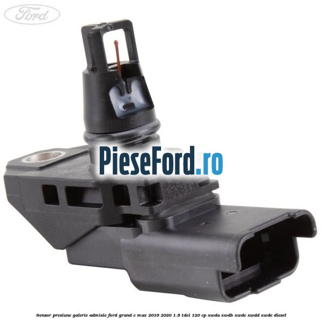 Senzor presiune galerie admisie Ford Grand C-Max 2016-2020 1.5 TDCi 120 cp XWDA, XWDB, XWDC, XWDD, XWDE diesel