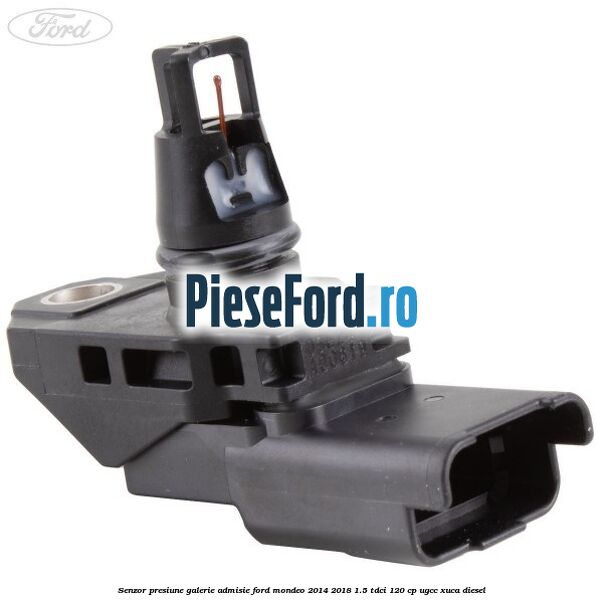 Senzor presiune galerie admisie Ford Mondeo 2014-2018 1.5 TDCi 120 cp UGCC, XUCA diesel