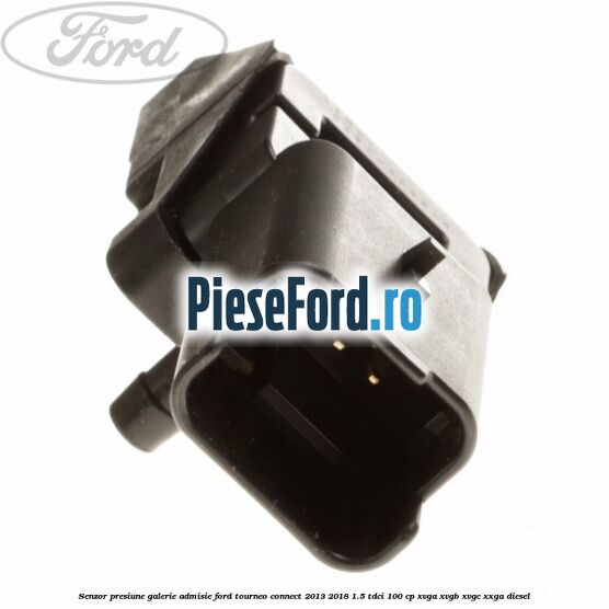 Senzor presiune galerie admisie Ford Tourneo Connect 2013-2018 1.5 TDCi 100 cp Senzor presiune galerie admisie Ford Tourneo Connect 2013-2018 1.5 TDCi 100 cp XVGA, XVGB, XVGC, XXGA diesel