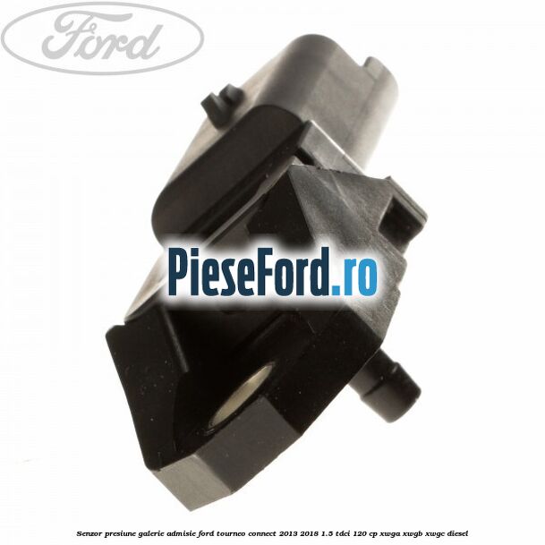 Senzor presiune galerie admisie Ford Tourneo Connect 2013-2018 1.5 TDCi 120 cp Senzor presiune galerie admisie Ford Tourneo Connect 2013-2018 1.5 TDCi 120 cp XWGA, XWGB, XWGC diesel