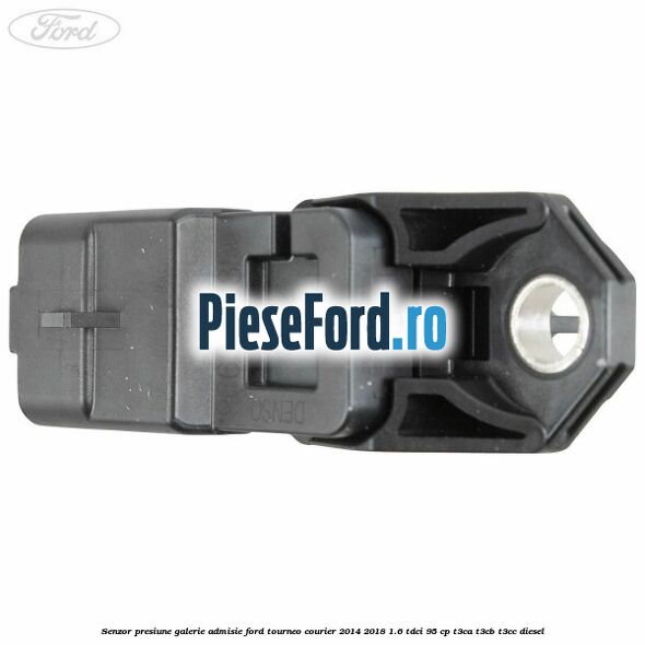 Senzor presiune galerie admisie Ford Tourneo Courier 2014-2018 1.6 TDCi 95 cp T3CA, T3CB, T3CC diesel