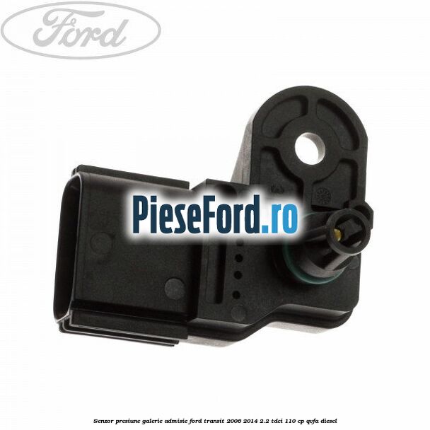 Senzor presiune galerie admisie Ford Transit 2006-2014 2.2 TDCi 110 cp QVFA diesel