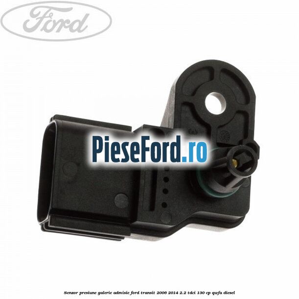 Senzor presiune galerie admisie Ford Transit 2006-2014 2.2 TDCi 130 cp QWFA diesel