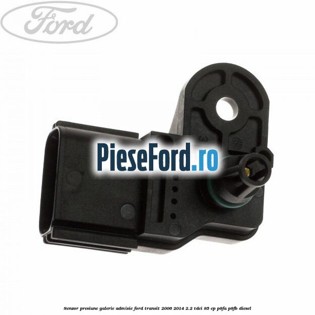 Senzor presiune galerie admisie Ford Transit 2006-2014 2.2 TDCi 85 cp P8FA, P8FB diesel