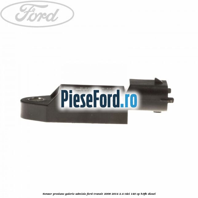 Senzor presiune galerie admisie Ford Transit 2006-2014 2.4 TDCi 140 cp H9FB diesel