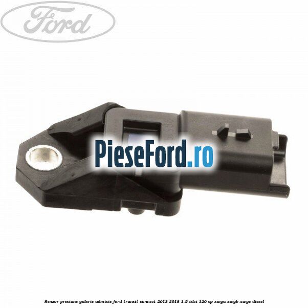 Senzor presiune galerie admisie Ford Transit Connect 2013-2018 1.5 TDCi 120 cp