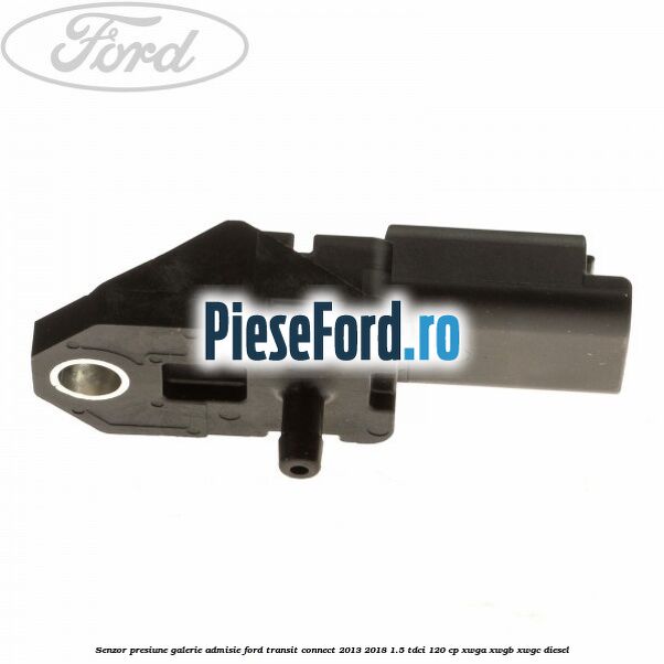 Senzor presiune galerie admisie Ford Transit Connect 2013-2018 1.5 TDCi 120 cp Senzor presiune galerie admisie Ford Transit Connect 2013-2018 1.5 TDCi 120 cp XWGA, XWGB, XWGC diesel