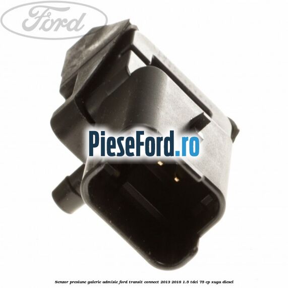 Senzor presiune galerie admisie Ford Transit Connect 2013-2018 1.5 TDCi 75 cp XUGA diesel