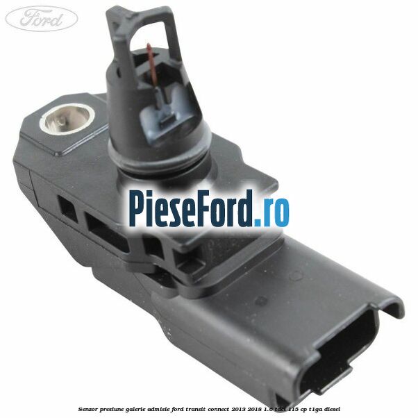 Senzor presiune galerie admisie Ford Transit Connect 2013-2018 1.6 TDCi 115 cp Senzor presiune galerie admisie Ford Transit Connect 2013-2018 1.6 TDCi 115 cp T1GA diesel