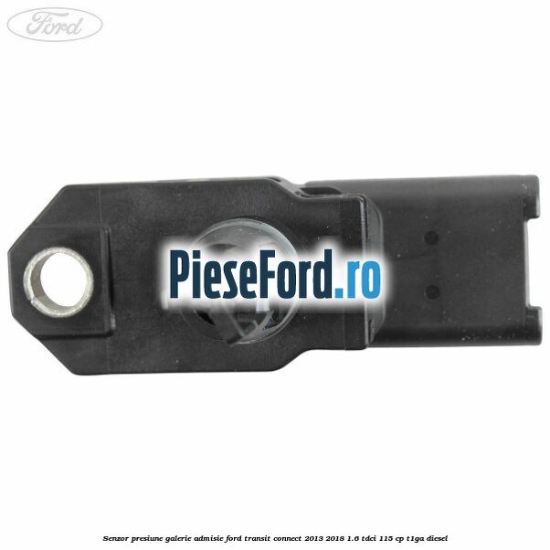 Senzor presiune galerie admisie Ford Transit Connect 2013-2018 1.6 TDCi 115 cp Senzor presiune galerie admisie Ford Transit Connect 2013-2018 1.6 TDCi 115 cp T1GA diesel
