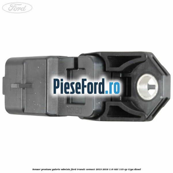 Senzor presiune galerie admisie Ford Transit Connect 2013-2018 1.6 TDCi 115 cp Senzor presiune galerie admisie Ford Transit Connect 2013-2018 1.6 TDCi 115 cp T1GA diesel