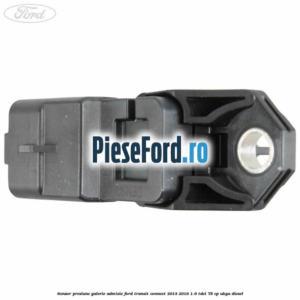 Senzor presiune galerie admisie Ford Transit Connect 2013-2018 1.6 TDCi 75 cp UBGA diesel