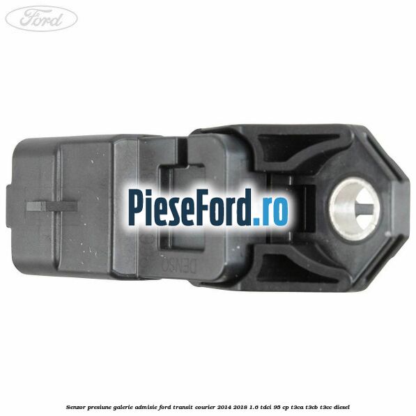 Senzor presiune galerie admisie Ford Transit Courier 2014-2018 1.6 TDCi 95 cp T3CA, T3CB, T3CC diesel