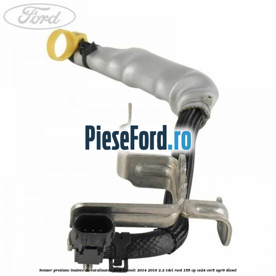 Senzor presiune inainte de catalizator Ford Transit 2014-2018 2.2 TDCi RWD 155 cp CV24, CVR5, UYR6 diesel