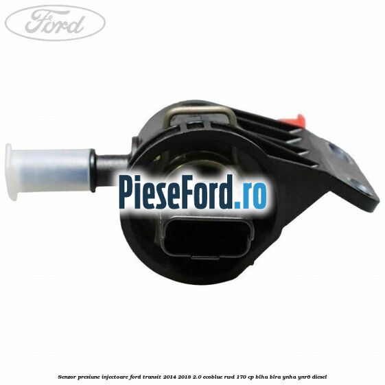 Senzor presiune injectoare Ford Transit 2014-2018 2.0 EcoBlue RWD 170 cp BLHA, BLRA, YNHA, YNR6 diesel