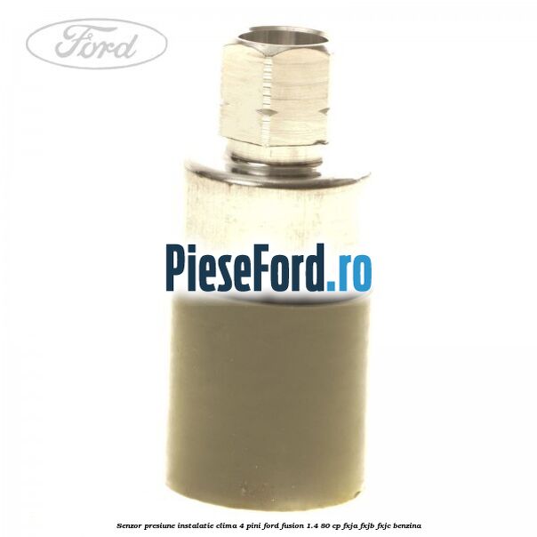 Senzor presiune instalatie clima 4 pini Ford Fusion 1.4 80 cp FXJA, FXJB, FXJC benzina