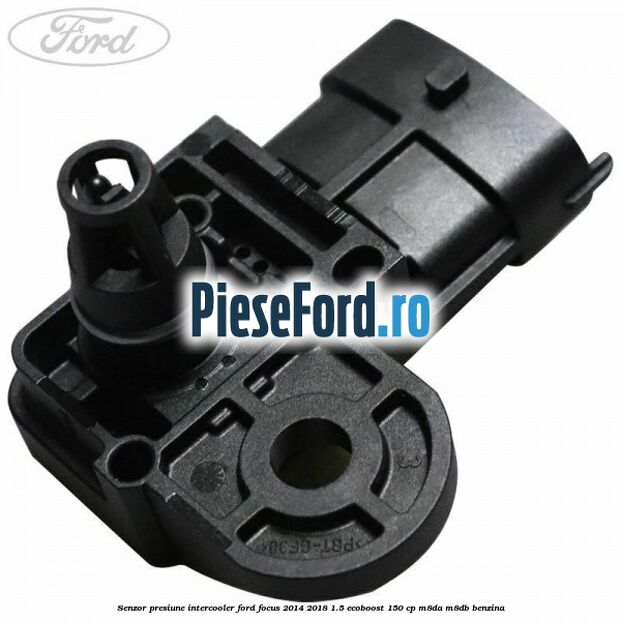 Senzor presiune intercooler Ford Focus 2014-2018 1.5 EcoBoost 150 cp M8DA, M8DB benzina