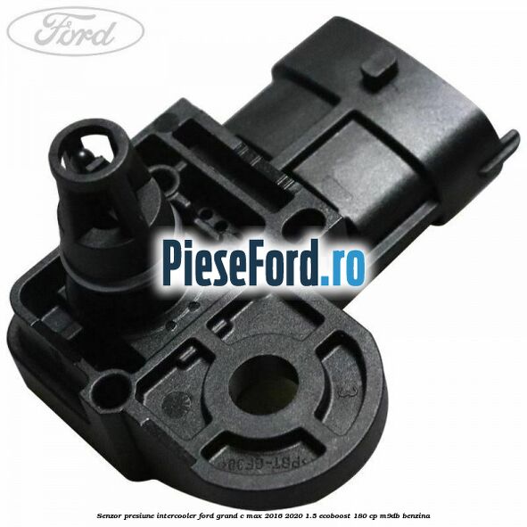 Senzor presiune intercooler Ford Grand C-Max 2016-2020 1.5 EcoBoost 180 cp Senzor presiune intercooler Ford Grand C-Max 2016-2020 1.5 EcoBoost 180 cp M9DB benzina