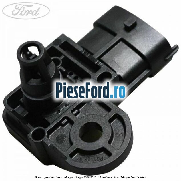 Senzor presiune intercooler Ford Kuga 2016-2018 1.5 EcoBoost 4x4 176 cp M9ME benzina