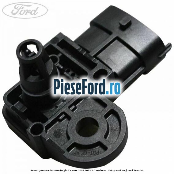 Senzor presiune intercooler Ford S-Max 2015-2023 1.5 EcoBoost 160 cp UNCI, UNCJ, UNCK benzina