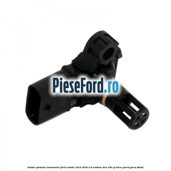 Senzor presiune intercooler Ford Transit 2014-2018 2.0 EcoBlue 4x4 130 cp BKRA, YMR6, YMRA diesel