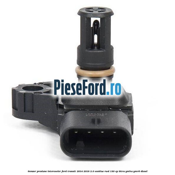 Senzor presiune intercooler Ford Transit 2014-2018 2.0 EcoBlue RWD 130 cp BKRA, YMHA, YMR6 diesel