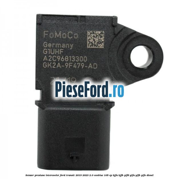 Senzor presiune intercooler Ford Transit 2019-2023 2.0 EcoBlue 105 cp BJFA, BJFB, YLF6, YLFA, YLFB, YLFS diesel