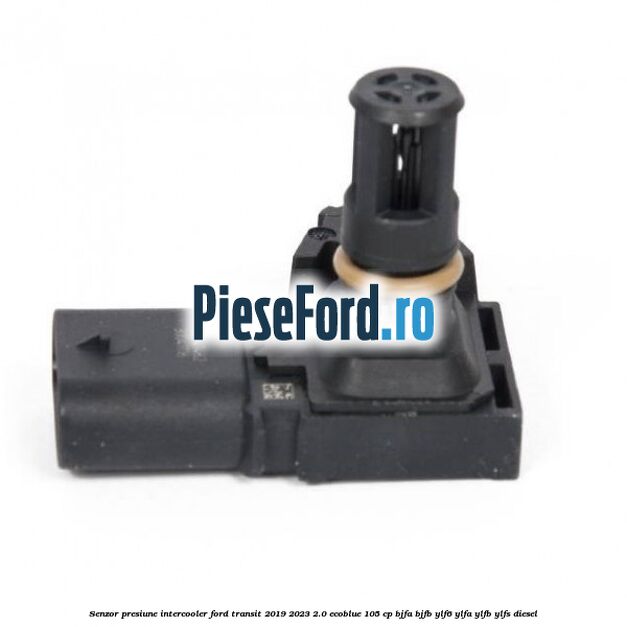 Senzor presiune intercooler Ford Transit 2019-2023 2.0 EcoBlue 105 cp BJFA, BJFB, YLF6, YLFA, YLFB, YLFS diesel