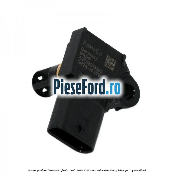 Senzor presiune intercooler Ford Transit 2019-2023 2.0 EcoBlue 4x4 130 cp BKRA, YMR6, YMRA diesel