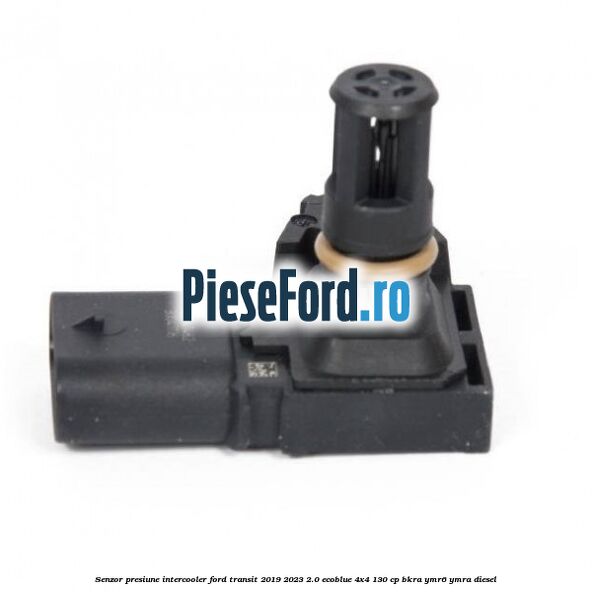Senzor presiune intercooler Ford Transit 2019-2023 2.0 EcoBlue 4x4 130 cp BKRA, YMR6, YMRA diesel