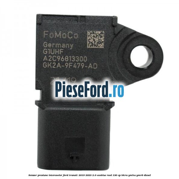 Senzor presiune intercooler Ford Transit 2019-2023 2.0 EcoBlue RWD 130 cp BKRA, YMHA, YMR6 diesel