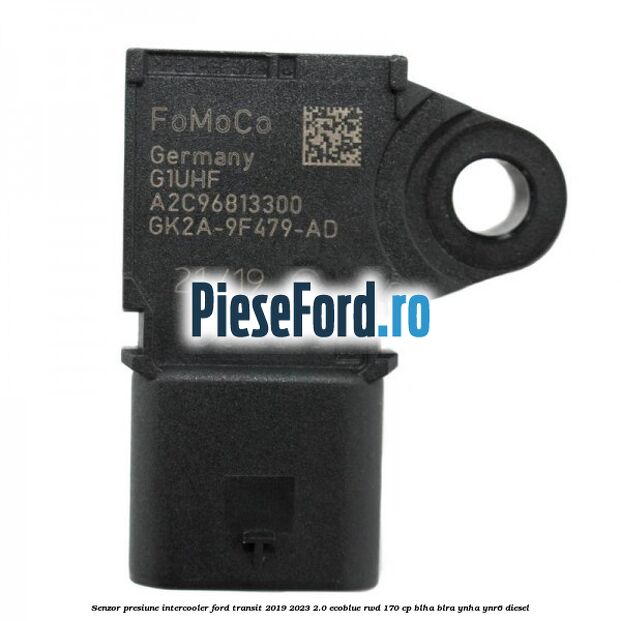 Senzor presiune intercooler Ford Transit 2019-2023 2.0 EcoBlue RWD 170 cp BLHA, BLRA, YNHA, YNR6 diesel