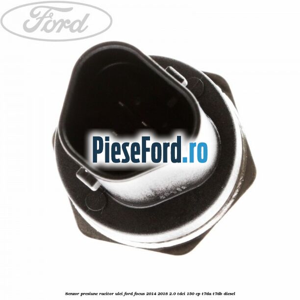Senzor presiune racitor ulei Ford Focus 2014-2018 2.0 TDCi 150 cp T7DA, T7DB diesel