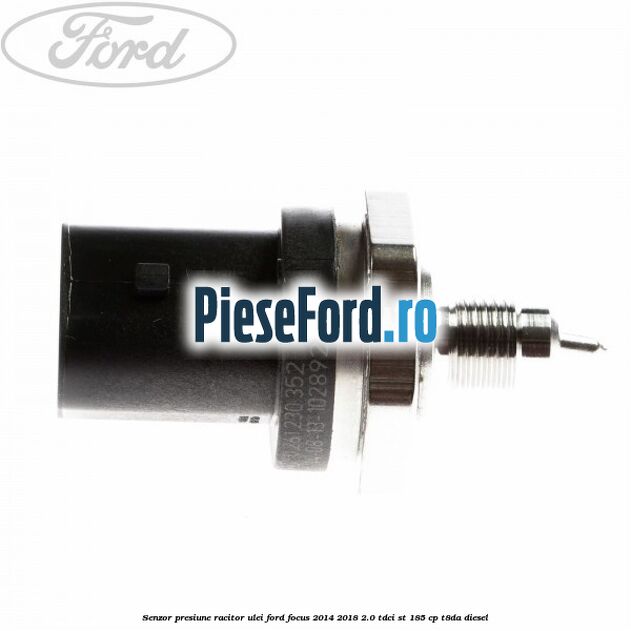Senzor presiune racitor ulei Ford Focus 2014-2018 2.0 TDCi ST 185 cp T8DA diesel