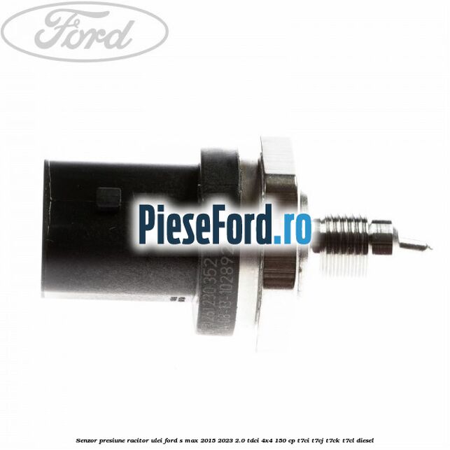 Senzor presiune racitor ulei Ford S-Max 2015-2023 2.0 TDCi 4x4 150 cp T7CI, T7CJ, T7CK, T7CL diesel