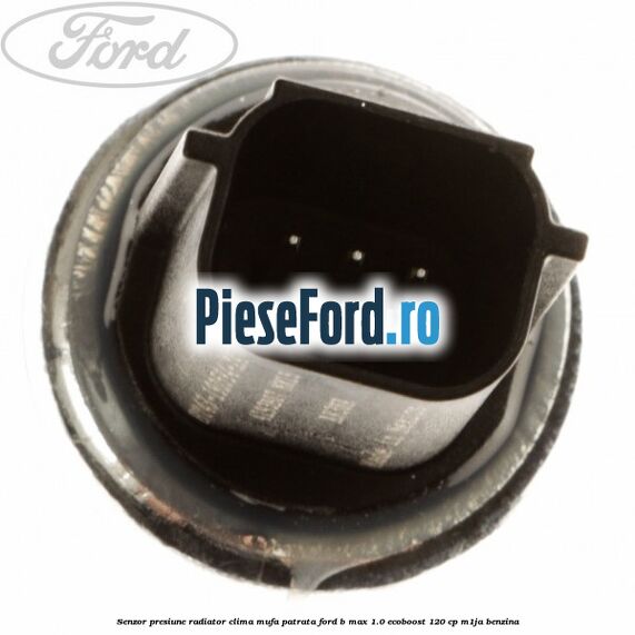 Senzor presiune radiator clima mufa patrata Ford B-Max 1.0 EcoBoost 120 cp M1JA benzina