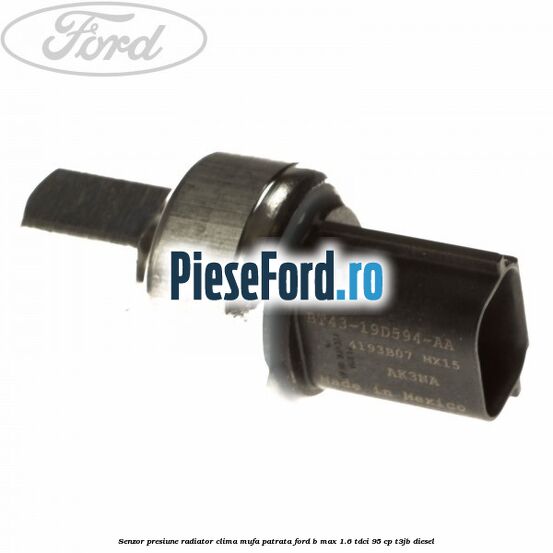 Senzor presiune radiator clima mufa patrata Ford B-Max 1.6 TDCi 95 cp Senzor presiune radiator clima mufa patrata Ford B-Max 1.6 TDCi 95 cp T3JB diesel