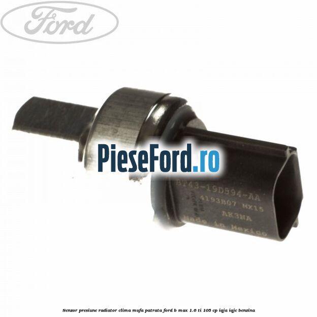 Senzor presiune radiator clima mufa patrata Ford B-Max 1.6 Ti 105 cp IQJA, IQJC benzina