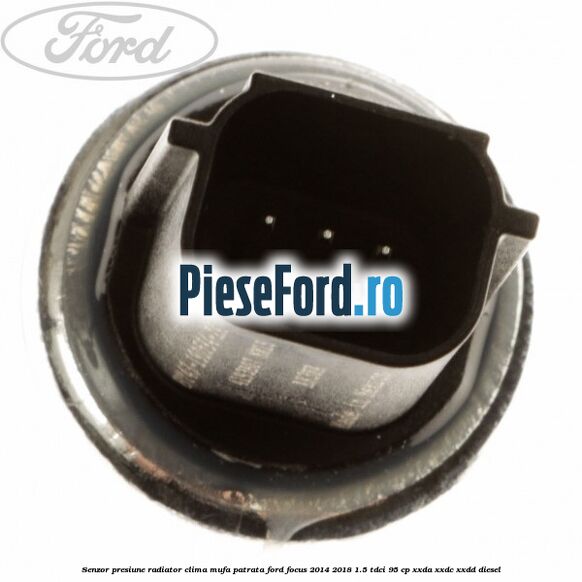 Senzor presiune radiator clima mufa patrata Ford Focus 2014-2018 1.5 TDCi 95 cp XXDA, XXDC, XXDD diesel