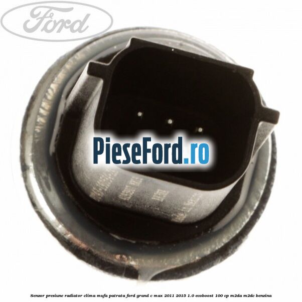 Senzor presiune radiator clima mufa patrata Ford Grand C-Max 2011-2015 1.0 EcoBoost 100 cp Senzor presiune radiator clima mufa patrata Ford Grand C-Max 2011-2015 1.0 EcoBoost 100 cp M2DA, M2DC benzina