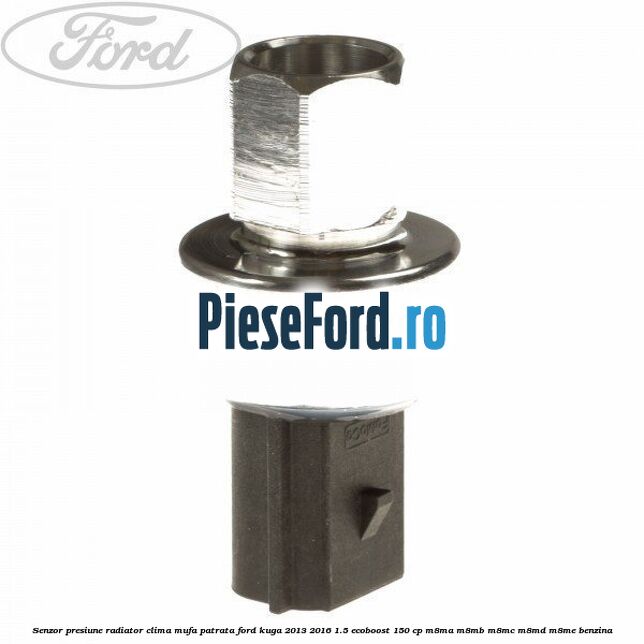 Senzor presiune radiator clima mufa patrata Ford Kuga 2013-2016 1.5 EcoBoost 150 cp Senzor presiune radiator clima mufa patrata Ford Kuga 2013-2016 1.5 EcoBoost 150 cp M8MA, M8MB, M8MC, M8MD, M8ME benzina
