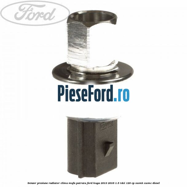 Senzor presiune radiator clima mufa patrata Ford Kuga 2013-2016 1.5 TDCi 120 cp XWMB, XWMC diesel