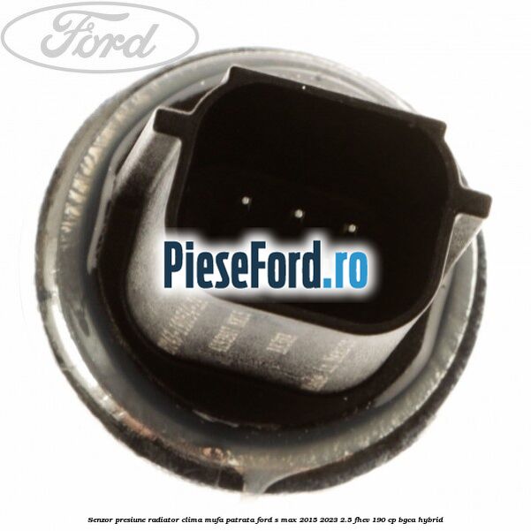 Senzor presiune radiator clima mufa patrata Ford S-Max 2015-2023 2.5 FHEV 190 cp BGCA hybrid