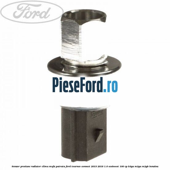 Senzor presiune radiator clima mufa patrata Ford Tourneo Connect 2013-2018 1.0 EcoBoost 100 cp B3GA, M2GA, M2GB benzina